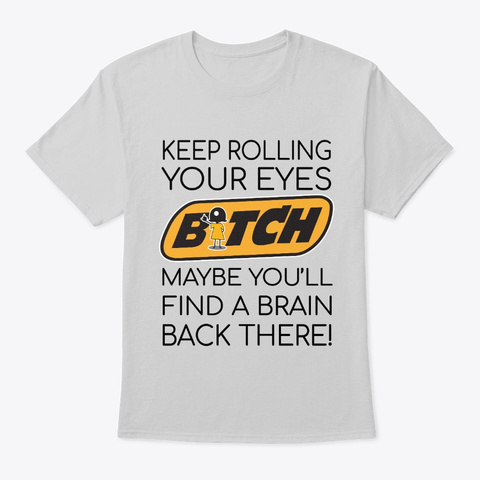Keep Rolling Your Eyes Bitch Shirt Light Steel T-Shirt Front