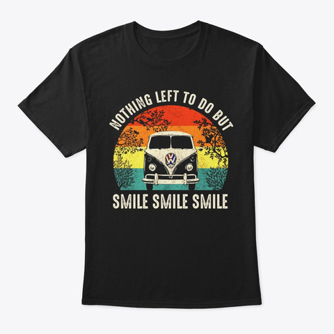 Nothing Left To Do But Smile Funny Shirt Black T-Shirt Front