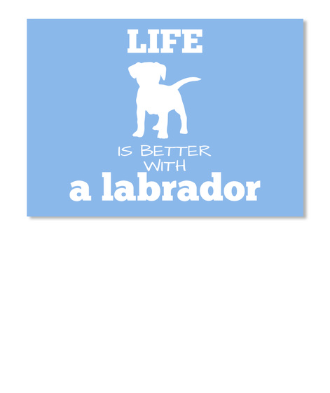 Life Is Better
With A Labrador Powder Blue T-Shirt Front