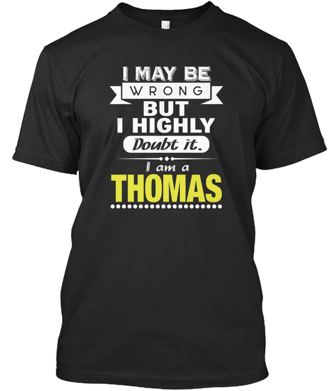 I May Be Wrong But I Highly Doubt It.I Am A Thomas Black T-Shirt Front