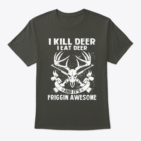 I Kill Deer I Eat Deer   Hunting T Shirt Smoke Gray T-Shirt Front