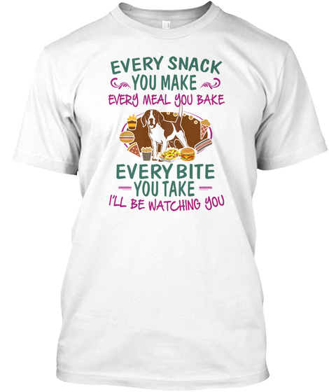 Every Snack You Make Every Meal You Bake Every Bite You Take I'll Be Watching You White T-Shirt Front