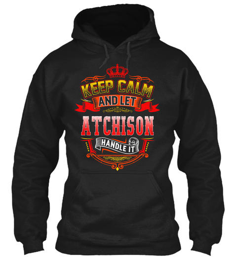 Keep Calm   Let Atchison Handle It Black T-Shirt Front