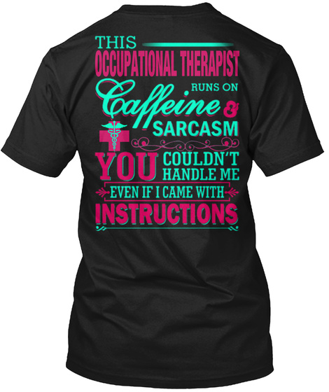 This Occupational Therapist Runs On Cafferine Sarcasm You Couldn't Handle Me Even I Came With Instructions Black T-Shirt Back