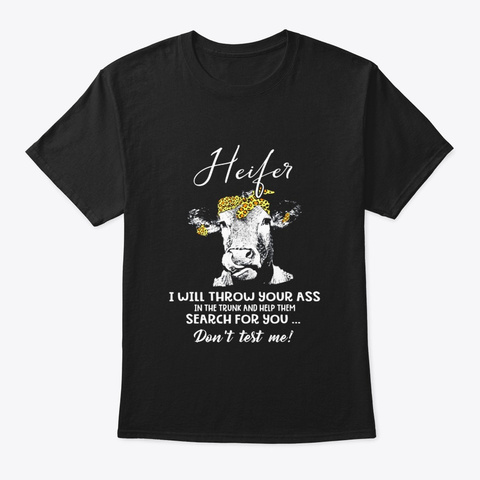 Heifer I Will Throw Your Ass In The Black T-Shirt Front