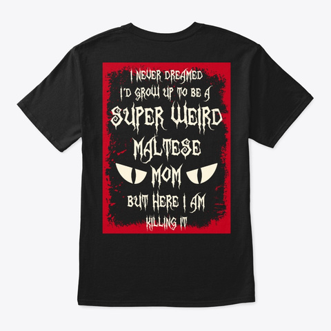 Super Weird Maltese Mom Shirt Black T-Shirt Back