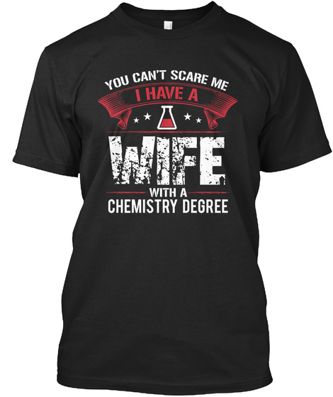 You Cannot Scare Me I Have A Wife With A Chemistry Degree Black T-Shirt Front