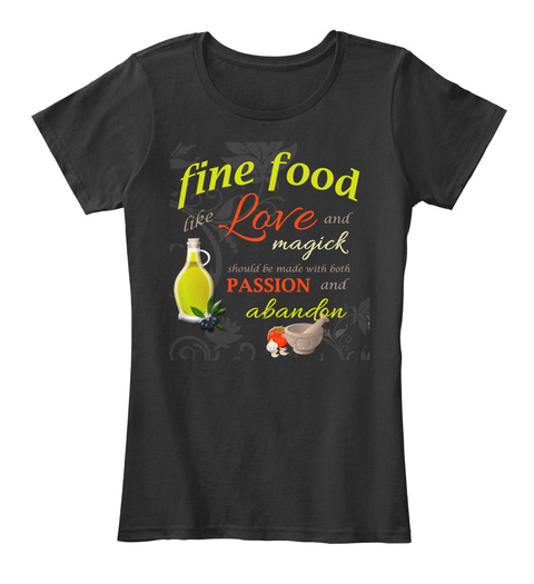 Fine Food Like Love And Magick Should Be Made With Both Passion And Abanson Black T-Shirt Front