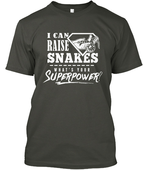 I Can Raise Snakes What S Your Superpower Smoke Gray T-Shirt Front