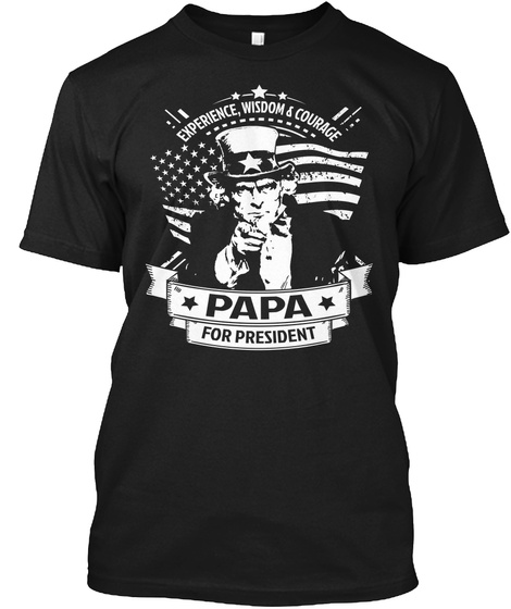 Experience Wisdom Courage Papa For President Black T-Shirt Front