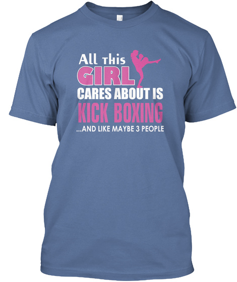 All This Girl Cares About Is Kick Boxing...And Like Maybe 3 People. Denim Blue T-Shirt Front