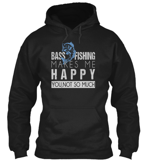 Bass Fishing Makes Me Happy You, Not So Much Black T-Shirt Front