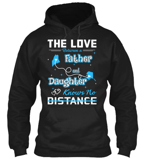 The Love Between A Father And Daughter Know No Distance. Maine   Alaska Black T-Shirt Front