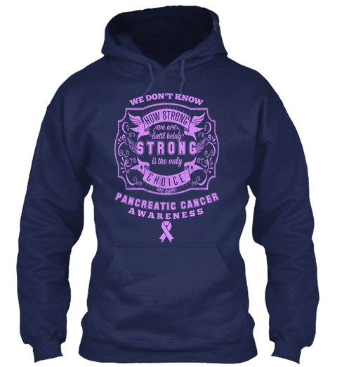 We Don't Know How Strong We Are Until Being Strong Is The Only Choice We Have Pancreatic Cancer Awareness Navy T-Shirt Front