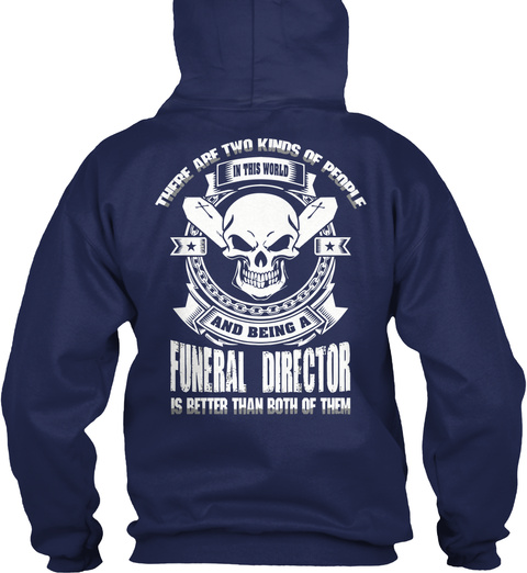 There Are Two Kinds Of People In This World And Being A Funeral Director Is Better Than Both Of Them Navy T-Shirt Back