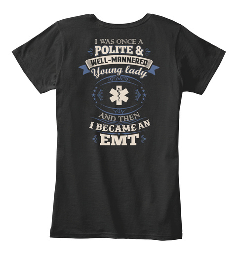 I Was Once A Polite And Well Mannered Young Lady And Then I Became An Emt Black T-Shirt Back