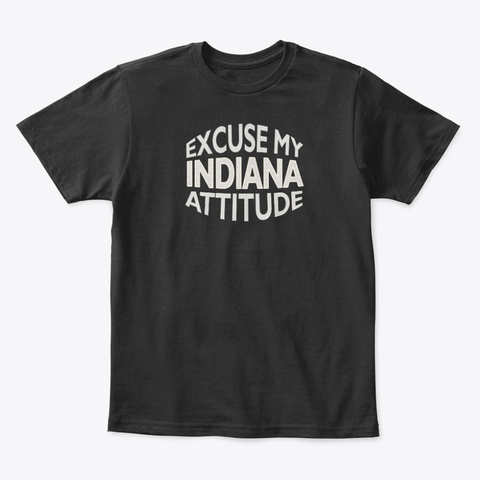 Excuse My Indiana Attitude Funny State Black T-Shirt Front