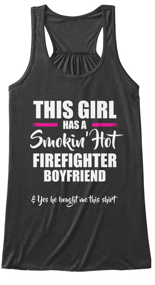 Thus Girl Has A Smoking Hot Firefighter Boyfriend Yes He Bought Me This Shirt Dark Grey Heather T-Shirt Front