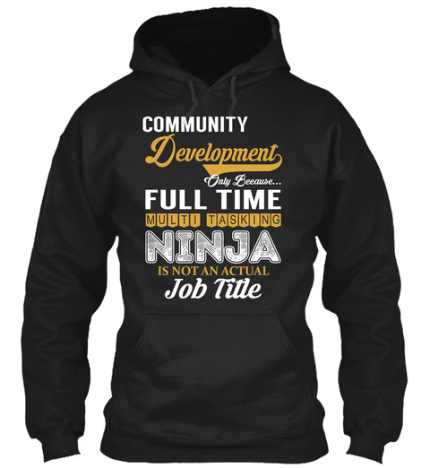 Community Development Only Because Full Time Multi Tasking Ninja Is Not An Actual Job Title Black T-Shirt Front