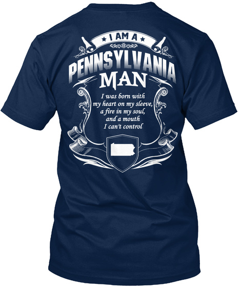 I Am A Pennsylvania Man I Was Born With My Heart On My Sleeve, A Fire In My Soul, And A Mouth I Can't Control Navy T-Shirt Back