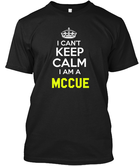 I Can't Keep Calm I Am A Mccue Black T-Shirt Front