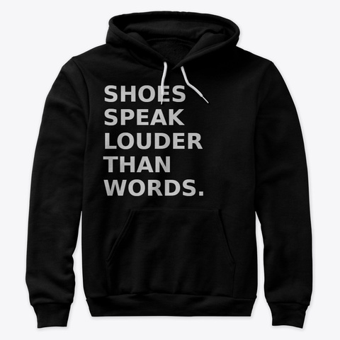 Shoes Speak Louder Than Words. Black T-Shirt Front