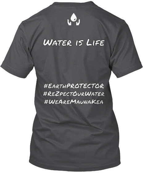 Water Is Life
#Earthprotector
#Rezpectourwater
#Wearemaunakea Charcoal T-Shirt Back