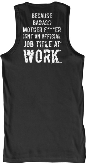 Because Badass Mother F***Er Isn't An Official Job Title At Work Black T-Shirt Back