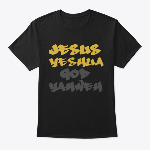 Jesus Yeshua God Yahweh Black T-Shirt Front