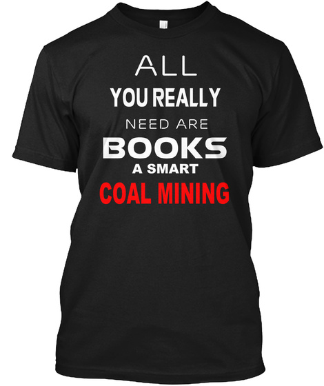 All You Really Need Are Books A Smart Coal Mining Black T-Shirt Front