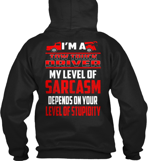 I'm A Tow Truck Driver My Level Of Sarcasm Depends On Your Level Of Stupidity Black T-Shirt Back