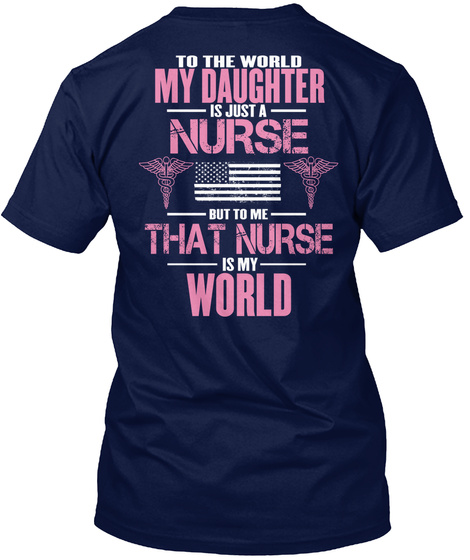  To The World My Daughter Is Just A Nurse But To Me That Nurse Is My World Navy T-Shirt Back