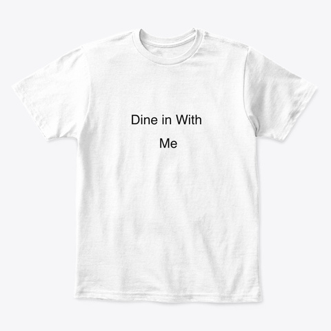 Dine In With Me  White T-Shirt Front