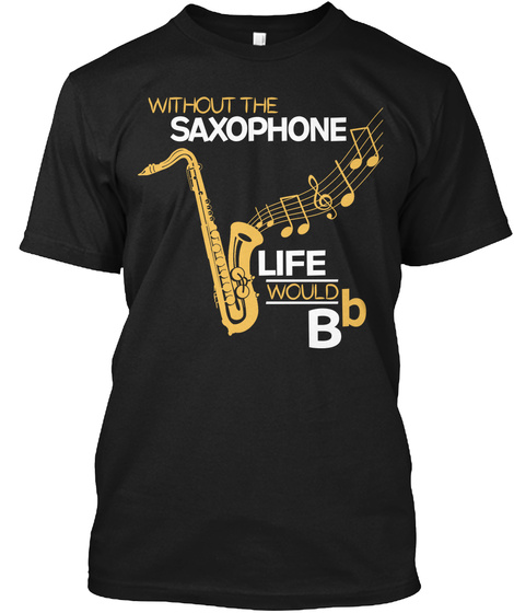 Without Saxophone Life Would B B Black T-Shirt Front
