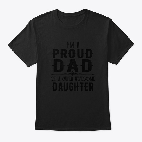 I'm A Proud Dad Of Super Awesome Daughte Black T-Shirt Front