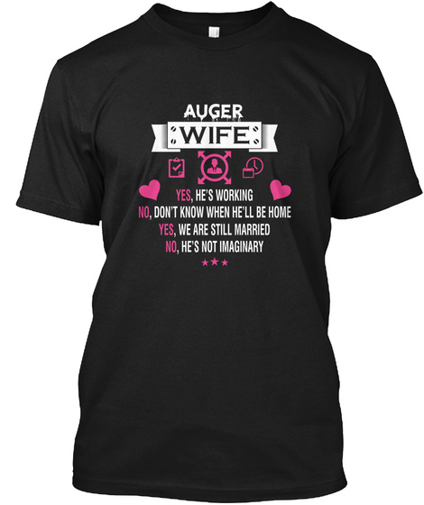 Auger Wife Yes He's Working No Don't Know When He'll Be Home Yes We Are Still Married No He's Not Imaginary Black T-Shirt Front