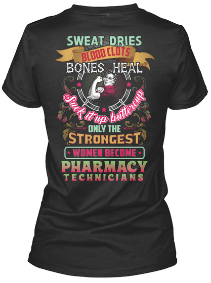 Sweat Dries Blood Clots Bones Heal Suck It Up Buttercup Only The Strongest Women Become Pharmacy Technicians Black T-Shirt Back