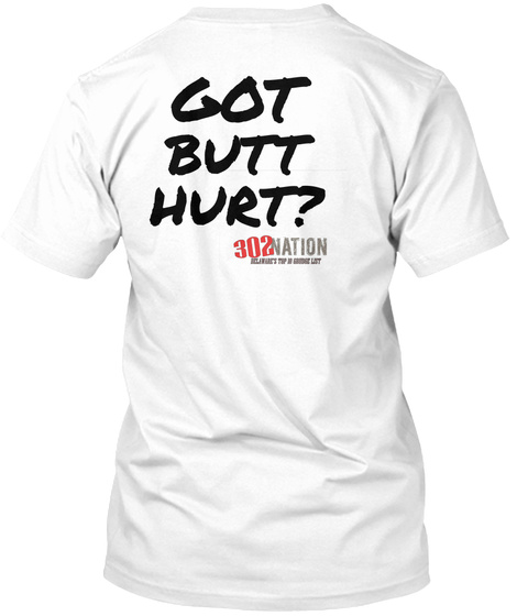 Got Butt Hurt! 302 Nation White T-Shirt Back