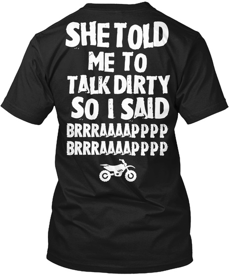 She Told To Me Talk Dirty So  Said I Brrraaaapppp Brrraaaapppp Black T-Shirt Back