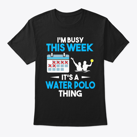 I'm Busy This Week It's A Water Polo Black T-Shirt Front