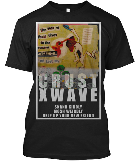 Crust Xwave Skank Kindly Mosh Weirdly Help Up Your New Friend Black T-Shirt Front
