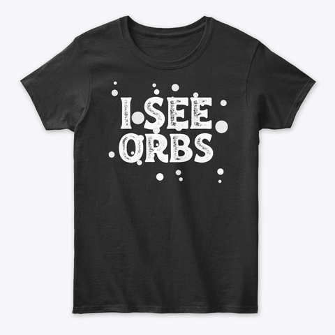 Ghost Hunting I See Orbs Paranormal Black T-Shirt Front