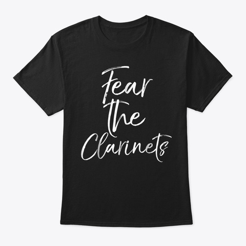 Fear The Clarinets Shirt Funny Marching  Black T-Shirt Front