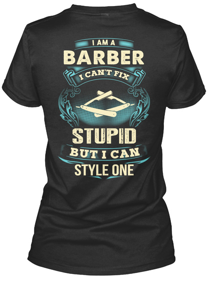 I Am A Barber I Can't Fix Stupid But I Can Style One Black T-Shirt Back