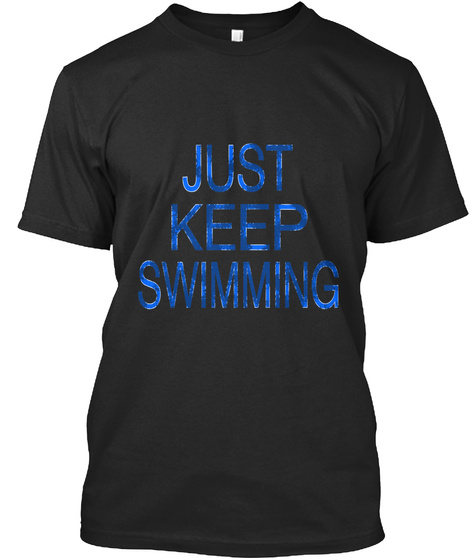 Just Keep Swimming T Shirt