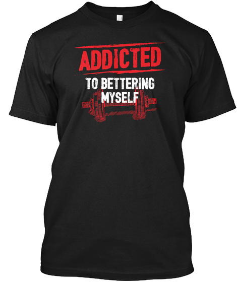 Addicted To Bettering Myself Black T-Shirt Front