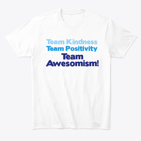 Team Kindness Positivity Awesomism White T-Shirt Front