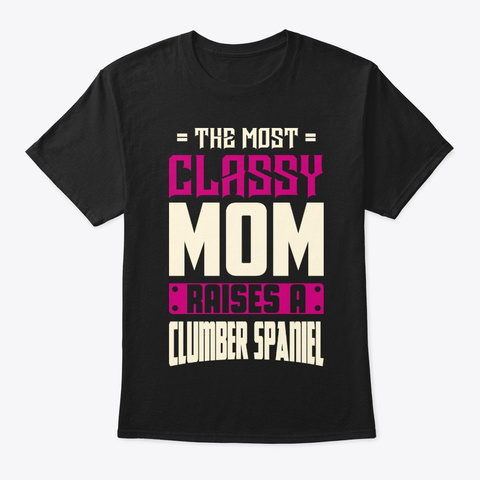 Classy Clumber Spaniel Mom Shirt Black T-Shirt Front