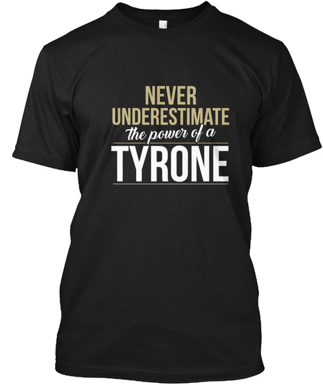 Never Underestimate The Power Of A Tyrone Black T-Shirt Front