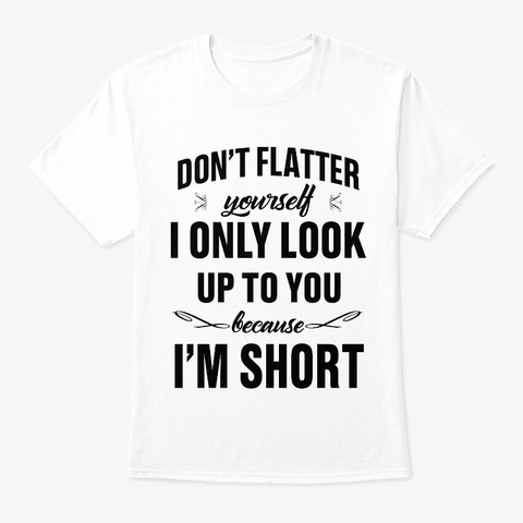 Don't Flatter Yourself White T-Shirt Front